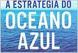 A Estratégia do Oceano Azul como criar negócios sem